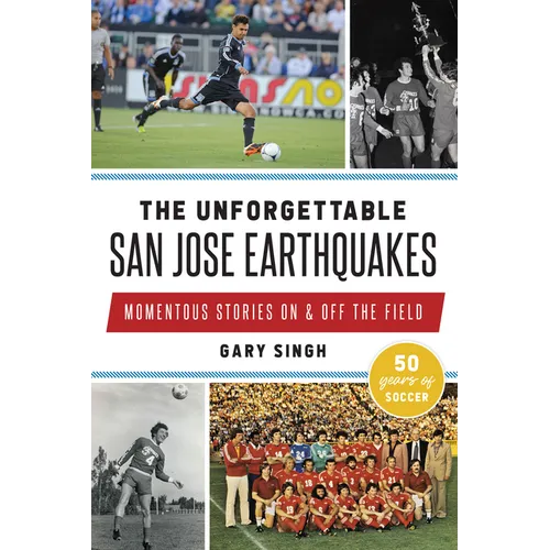 The Unforgettable San Jose Earthquakes: Momentous Stories on & Off the Field - Paperback