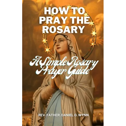 How To Pray The Rosary: A Simple Rosary Prayer Guide - Paperback