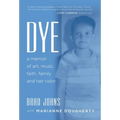 Dye: a memoir of art, music, faith, family and hair color - Hardcover