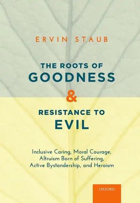 Roots of Goodness and Resistance to Evil: Inclusive Caring, Moral Courage, Altruism Born of Suffering, Active Bystandership, and Heroism - Paperback