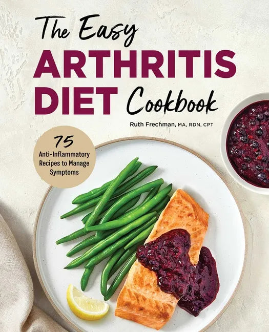 The Easy Arthritis Diet Cookbook: 75 Anti-Inflammatory Recipes to Manage Symptoms - Paperback