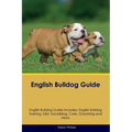 English Bulldog Guide English Bulldog Guide Includes: English Bulldog Training, Diet, Socializing, Care, Grooming, Breeding and More - Paperback
