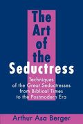The Art of the Seductress: Techniques of the Great Seductresses from Biblical Times to the Postmodern Era - Paperback