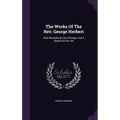 The Works Of The Rev. George Herbert: With Remarks On His Writings, And A Sketch Of His Life - Hardcover