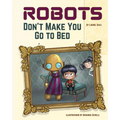 Robots Don't Make You Go to Bed: A Picture Book - Hardcover