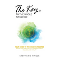 The Key...to the Whole Situation: Your Guide to the Akashic Records How to use Spirituality to Support Health, Wellness, and Vitality - Paperback