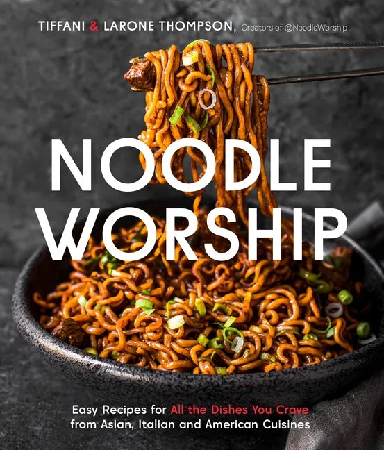 Noodle Worship: Easy Recipes for All the Dishes You Crave from Asian, Italian and American Cuisines - Paperback