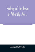 History of the town of Whately, Mass., including a narrative of leading events from the first planting of Hatfield: 1661-1899 - Paperback