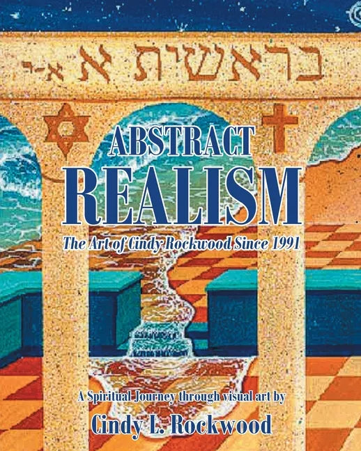Abstract Realism: The Art of Cindy Rockwood Since 1991: A Spiritual Journey through visual art by Cindy L. Rockwood - Paperback