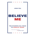 Believe Me: The Evangelical Road to Donald Trump - Paperback