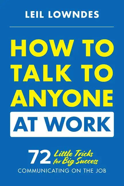 How to Talk to Anyone at Work: 72 Little Tricks for Big Success Communicating on the Job - Paperback