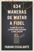 634 Maneras de Matar a Fidel: Planes de la CIA Y La Mafia Para Asesinar a Fidel Castro - Paperback