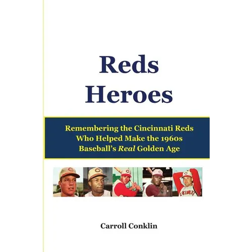 Reds Heroes: Remembering the Cincinnati Reds Who Helped Make the 1960s Baseball's Real Golden Age - Paperback