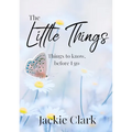 The Little Things: Things to Know, Before I go. - Paperback