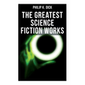 The Greatest Science Fiction Works of Philip K. Dick: Second Variety, the Variable Man, Adjustment Team, the Eyes Have It, the Unreconstructed M... - Paperback