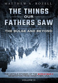 The Bulge and Beyond: The Things Our Fathers Saw-The Untold Stories of the World War II Generation-Volume VI - Hardcover
