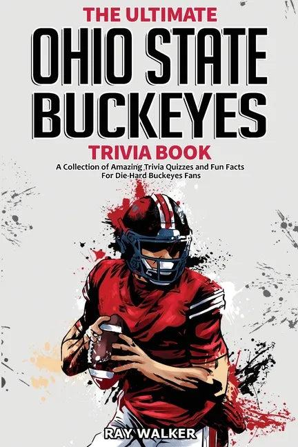 The Ultimate Ohio State Buckeyes Trivia Book: A Collection of Amazing Trivia Quizzes and Fun Facts for Die-Hard Buckeyes Fans! - Paperback