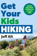 Get Your Kids Hiking: How to Start Them Young and Keep It Fun - Paperback