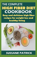 The Complete High Fiber Diet Cookbook: Easy and delicious high fiber recipes for weight loss and healthy living. - Paperback