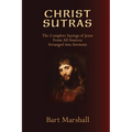 Christ Sutras: The Complete Sayings of Jesus from All Sources Arranged into Sermons - Paperback