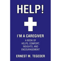 Help! I'm a Caregiver: A Book of Helps, Comfort, Insights, and Encouragement - Paperback