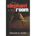 The Elephant in the Room: Exposing the Evil of Abuse by Those in Spiritual Authority - Paperback