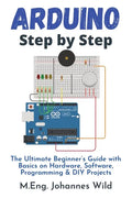 Arduino Step by Step: The Ultimate Beginner's Guide with Basics on Hardware, Software, Programming & DIY Projects - Paperback