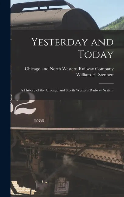 Yesterday and Today: A History of the Chicago and North Western Railway System - Hardcover