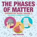 The Phases of Matter - Chemistry Book Grade 1 Children's Chemistry Books - Paperback