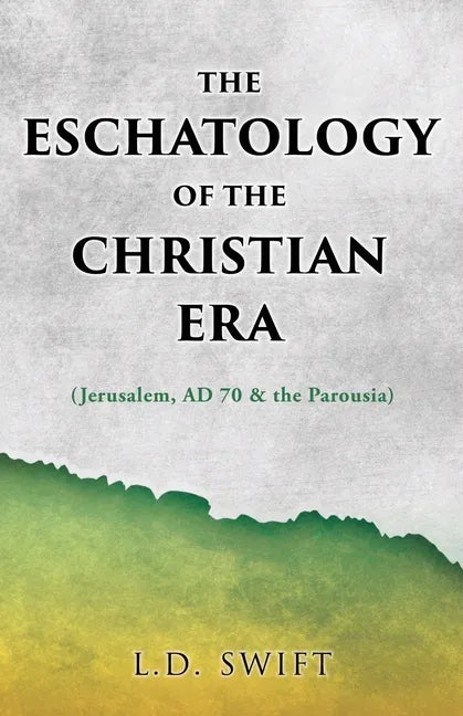 The Eschatology of the Christian Era: (Jerusalem, AD 70 & the Parousia) - Paperback