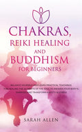 Chakras, Reiki Healing and Buddhism for Beginners: Balance Yourself and Learn Practical Teachings for Healing the Ailments of the Soul to Awaken Your - Paperback
