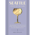 Seattle Cocktails: An Elegant Collection of Over 100 Recipes Inspired by the Emerald City - Hardcover