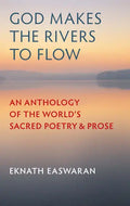 God Makes the Rivers to Flow: An Anthology of the World's Sacred Poetry and Prose - Paperback