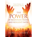 The Power of Relentless Prayer and Resilient Faith: Your Portal to Answered Prayer - Paperback