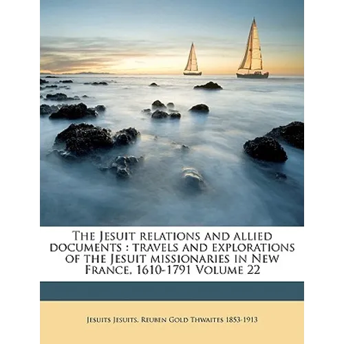 The Jesuit Relations and Allied Documents: Travels and Explorations of the Jesuit Missionaries in New France, 1610-1791 Volume 22 - Paperback