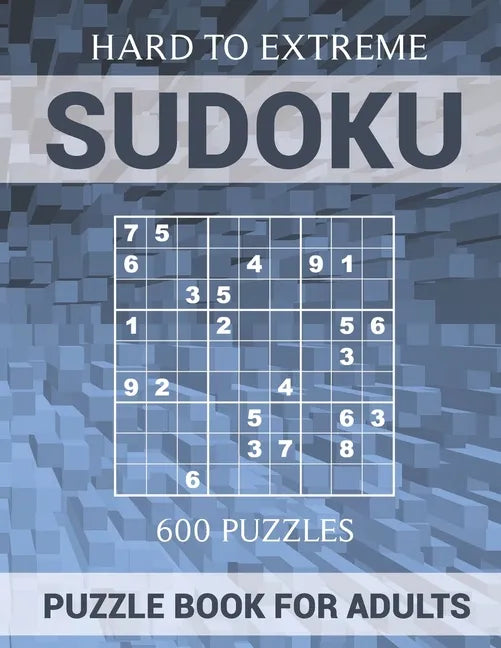 Sudoku Puzzle Book for Adults - 600 Puzzles - Hard to Extreme: Very Difficult Puzzles for Sudoku Experts - Paperback