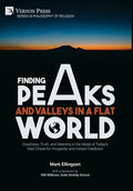 Finding Peaks and Valleys in a Flat World: Goodness, Truth, and Meaning in the Midst of Today's Mad Chase for Prosperity and Instant Feedback - Hardcover