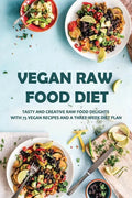 Vegan Raw Food Diet: Tasty And Creative Raw Food Delights With 75 Vegan Recipes And A Three-Week Diet Plan: Vegan Book Recipes - Paperback