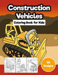 Construction Vehicles Coloring Book for Kids: Jumbo 50 Designs of Cartoon Bulldozers, Excavators, Trucks, Diggers, and Cranes - Paperback