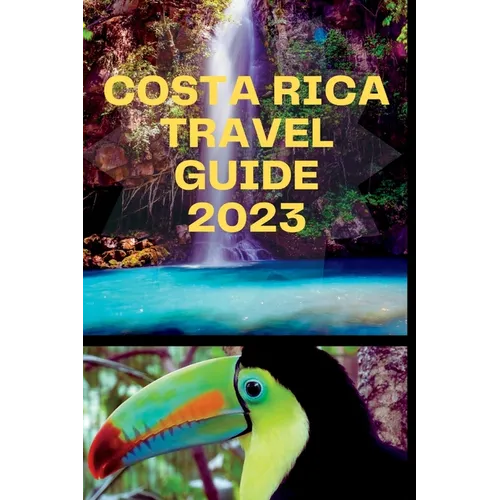 Costa Rica Travel Guide 2023: "Tropical Paradise Explored: Unlocking Costa Rica's Wonders" - Paperback