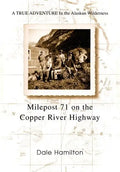 Milepost 71 on the Copper River Highway: A TRUE ADVENTURE In the Alaskan Wilderness - Hardcover