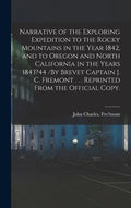 Narrative of the Exploring Expedition to the Rocky Mountains in the Year 1842, and to Oregon and North California in the Years 1843?44 /By Brevet Capt - Hardcover