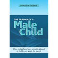 The Trauma of a Male Child: When Males Have Been Sexually Abused as Children, a Guide for Parent - Paperback