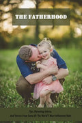 The Fatherhood: Tips, Parenting Advice, And Stories From Some Of The World'S Most Influential Dads: Father Books - Paperback