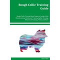 Rough Collie Training Guide Rough Collie Training Book Features: Rough Collie Housetraining, Obedience Training, Agility Training, Behavioral Training - Paperback
