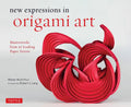 New Expressions in Origami Art: Masterworks from 25 Leading Paper Artists - Hardcover