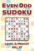 Even Odd Sudoku Level 3: Medium Vol. 27: Play Even Odd Sudoku 9x9 Nine Numbers Grid With Solutions Medium Level Volumes 1-40 Cross Sums Sudoku - Paperback