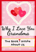Why I Love You Grandma: The Book I Wrote About Us Perfect for Kids Valentine's Day Gift, Birthdays, Christmas, Anniversaries, Mother's Day or just to - Paperback