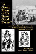 A Great Many of Us Have Good Farms: Agent Peter Ronan Reports on the Flathead Indian Reservation, Montana, 1877-1887 - Paperback