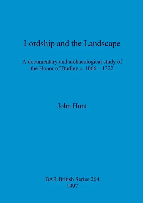 Lordship and the Landscape: A documentary and archaeological study of the Honor of Dudley c. 1066-1322 - Paperback